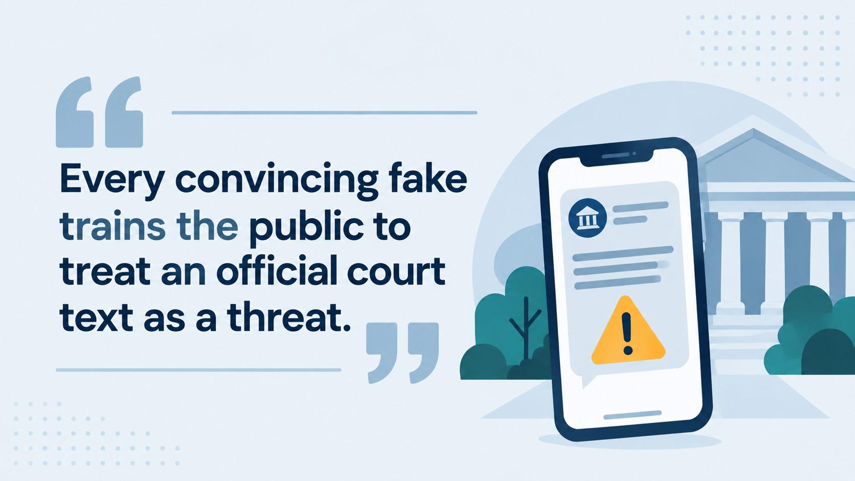 Quote graphic reading &ldquo;Every convincing fake trains the public to treat an official court text as a threat,&rdquo; beside a smartphone displaying a court message with a warning symbol and courthouse in the background.