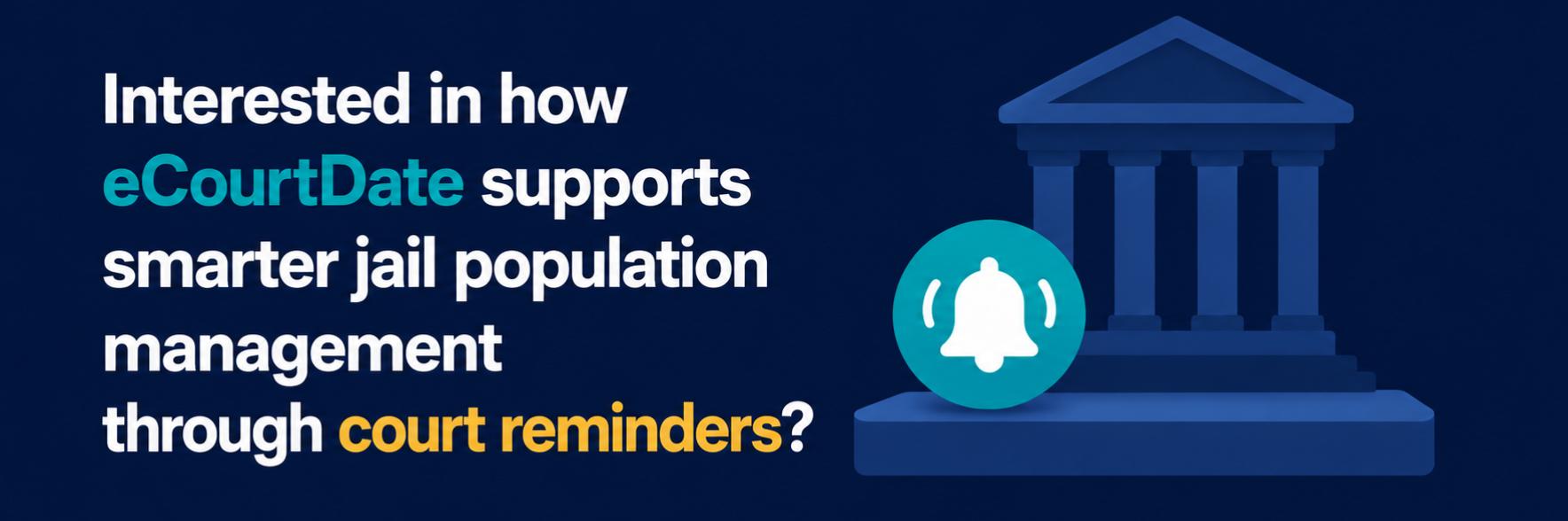 Banner asking: &ldquo;Interested in how eCourtDate supports smarter jail population management through court reminders?&rdquo; alongside a courthouse illustration and reminder notification icon.