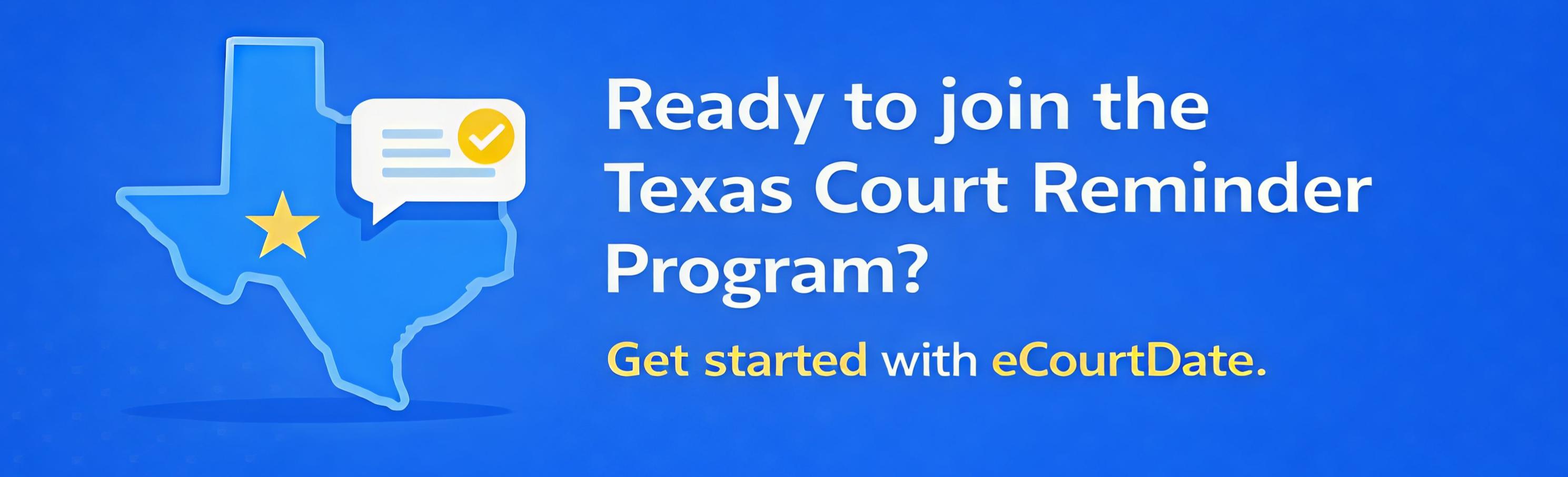 Banner graphic showing the outline of Texas with a message notification icon and the text: &ldquo;Ready to join the Texas Court Reminder Program? Get started with eCourtDate.